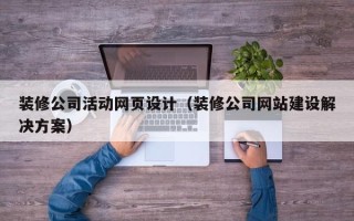 邵东装修公司活动网页设计（装修公司网站建设解决方案）