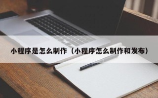 邵东小程序是怎么制作（小程序怎么制作和发布）